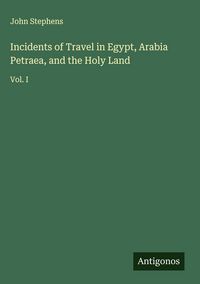 Produktbild: Incidents of Travel in Egypt, Arabia Petraea, and the Holy Land