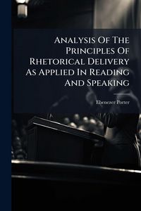 Produktbild: Analysis Of The Principles Of Rhetorical Delivery As Applied In Reading And Speaking