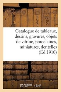 Produktbild: Catalogue de Tableaux, Dessins, Gravures, Objets de Vitrine, Porcelaines, Miniatures, Dentelles