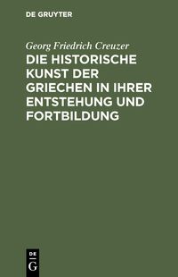 Produktbild: Die historische Kunst der Griechen in ihrer Entstehung und Fortbildung