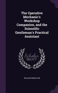 Produktbild: The Operative Mechanic's Workshop Companion, and the Scientific Gentleman's Practical Assistant