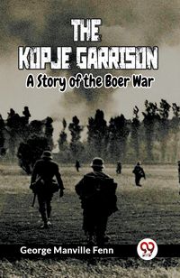 Produktbild: The Kopje Garrison A Story of the Boer War