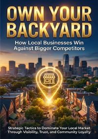 Produktbild: Own Your Backyard: How Local Businesses Win Against Bigger Competitors