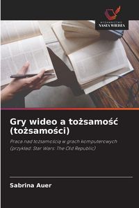 Produktbild: Gry wideo a to&iquest;samo&iquest;&iquest; (to&iquest;samo&iquest;ci)