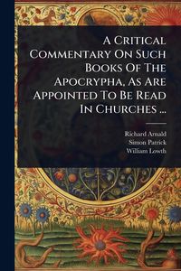 Produktbild: A Critical Commentary On Such Books Of The Apocrypha, As Are Appointed To Be Read In Churches ...