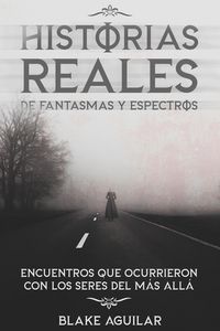 Produktbild: Historias Reales de Fantasmas y Espectros: Encuentros que Ocurrieron con los Seres del m&aacute;s All&aacute;