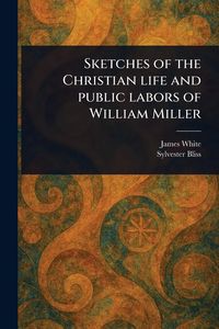 Produktbild: Sketches of the Christian Life and Public Labors of William Miller