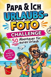 Produktbild: Papa und Ich Urlaubsfoto Challenge - 50 Abenteuer f&uuml;r euren Urlaub - F&uuml;r Kinder von 8-12 Jahre