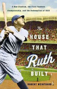Produktbild: The House That Ruth Built: A New Stadium, the First Yankees Championship, and the Redemption of 1923