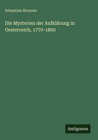 Produktbild: Die Mysterien der Aufkl&auml;rung in Oesterreich, 1770-1800