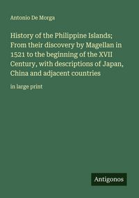 Produktbild: History of the Philippine Islands; From their discovery by Magellan in 1521 to the beginning of the XVII Century, with descriptions of Japan, China an