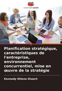 Produktbild: Planification strat&eacute;gique, caract&eacute;ristiques de l'entreprise, environnement concurrentiel, mise en &iquest;uvre de la strat&eacute;gie