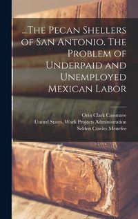Produktbild: ...The Pecan Shellers of San Antonio. The Problem of Underpaid and Unemployed Mexican Labor