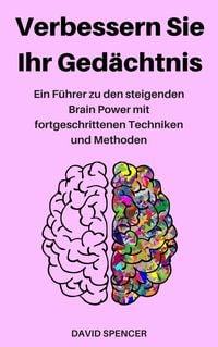 Produktbild: Verbessern Sie Ihr Ged&auml;chtnis: Ein F&uuml;hrer zu den steigenden Brain Power mit fortgeschrittenen Techniken und Methoden