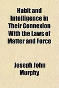 Produktbild: Habit and Intelligence in Their Connexion with the Laws of Matter and Force