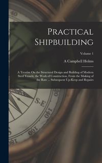 Produktbild: Practical Shipbuilding: A Treatise On the Structural Design and Building of Modern Steel Vessels; the Work of Construction, From the Making of