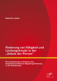 Produktbild: F&ouml;rderung von F&auml;higkeit und Leistungsfreude in der "Schule der Person": Personalisierung im Kontext einer kompetenzorientierten Begabungsf&ouml;rderung in