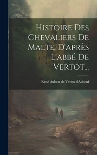 Produktbild: Histoire Des Chevaliers De Malte, D'apr&egrave;s L'abb&eacute; De Vertot...