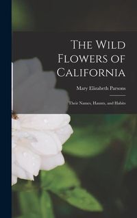 Produktbild: The Wild Flowers of California: Their Names, Haunts, and Habits