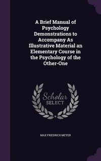 Produktbild: A Brief Manual of Psychology Demonstrations to Accompany As Illustrative Material an Elementary Course in the Psychology of the Other-One