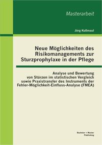 Produktbild: Neue M&ouml;glichkeiten des Risikomanagements zur Sturzprophylaxe in der Pflege: Analyse und Bewertung von St&uuml;rzen im statistischen Vergleich sowie Praxist