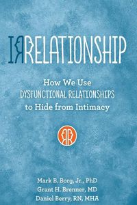 Bild vom Artikel Irrelationship: How We Use Dysfunctional Relationships to Hide from Intimacy vom Autor Mark B. Borg