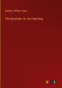Produktbild: The Sacontala. Or, the Fatal Ring