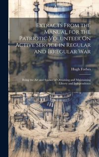 Produktbild: Extracts From the Manual for the Patriotic Volunteer On Active Service in Regular and Irregular War: Being the Art and Science of Obtaining and Mainta