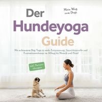 Produktbild: Der Hundeyoga Guide - Mein Weg zum Dogi: Mit achtsamem Dog Yoga zu mehr Entspannung, Impulskontrolle und Frustrationstoleranz im Alltag f&uuml;r Mensch und Hund - inkl. Partner&uuml;bungen