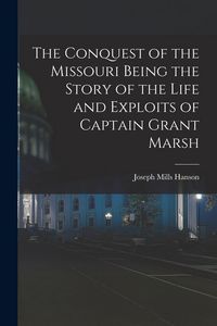Produktbild: The Conquest of the Missouri Being the Story of the Life and Exploits of Captain Grant Marsh