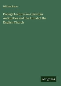 Produktbild: College Lectures on Christian Antiquities and the Ritual of the English Church