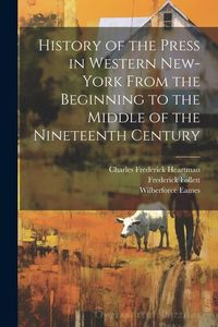 Produktbild: History of the Press in Western New-York From the Beginning to the Middle of the Nineteenth Century