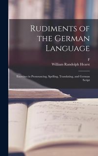 Produktbild: Rudiments of the German Language; Exercises in Pronouncing, Spelling, Translating, and German Script