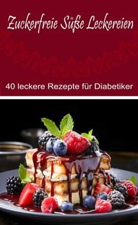 Produktbild: Zuckerfreie S&uuml;&szlig;e Leckereien: 40 leckere Rezepte f&uuml;r Diabetiker