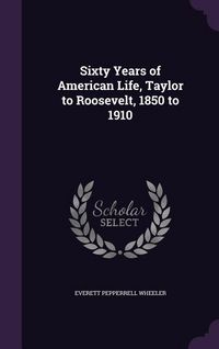 Produktbild: Sixty Years of American Life, Taylor to Roosevelt, 1850 to 1910