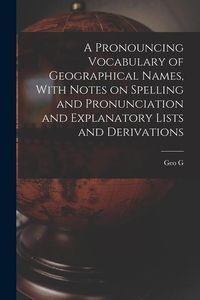 Produktbild: A Pronouncing Vocabulary of Geographical Names, With Notes on Spelling and Pronunciation and Explanatory Lists and Derivations