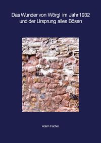Produktbild: Das Wunder von W&ouml;rgl im Jahr 1932 und der Ursprung alles B&ouml;sen