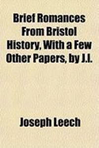 Produktbild: Brief Romances from Bristol History, with a Few Other Papers, by J.L.