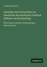 Produktbild: Urkunden und Actenst&uuml;cke zur Geschichte des Kurf&uuml;rsten Friedrich Wilhelm von Brandenburg