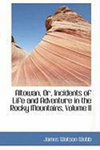 Produktbild: Altowan, Or, Incidents of Life and Adventure in the Rocky Mountains, Volume II