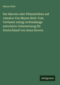 Produktbild: Der Marone oder Pflanzerleben auf Jamaica Von Mayne Reid. Vom Verfasser einzig rechtm&auml;ssige autorisirte Uebersetzung f&uuml;r Deutschland von Anna Sievers