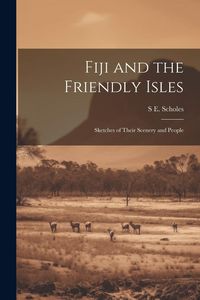 Produktbild: Fiji and the Friendly Isles: Sketches of Their Scenery and People