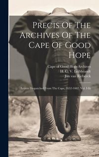 Produktbild: Precis Of The Archives Of The Cape Of Good Hope: Letters Despatched From The Cape, 1652-1662. Vol. I-iii