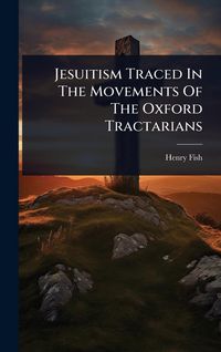 Produktbild: Jesuitism Traced In The Movements Of The Oxford Tractarians
