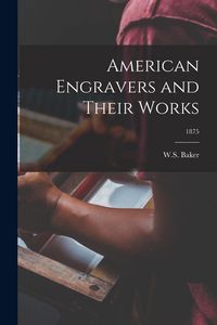 Produktbild: American Engravers and Their Works; 1875