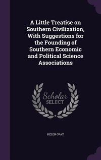 Produktbild: A Little Treatise on Southern Civilization, With Suggestions for the Founding of Southern Economic and Political Science Associations