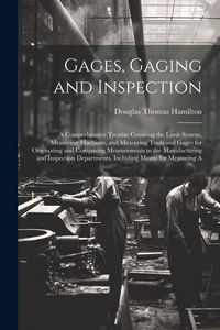 Produktbild: Gages, Gaging and Inspection: A Comprehensive Treatise Covering the Limit System, Measuring Machines, and Measuring Tools and Gages for Originating