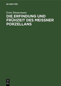 Produktbild: Die Erfindung und Fr&uuml;hzeit des Meissner Porzellans