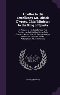 Produktbild: A Letter to His Excellency Mr. Ulrick D'ypres, Chief Minister to the King of Sparta