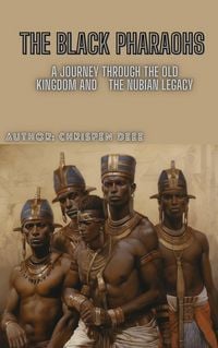 Produktbild: The Black Pharaohs: A Journey Through the Old Kingdom and the Nubian Legacy
